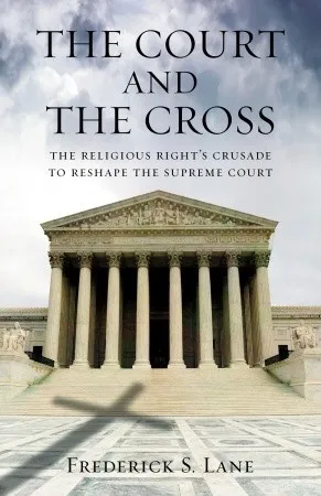 The Court and the Cross: The Religious Right's Crusade to Reshape the Supreme Court