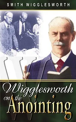 Smith Wigglesworth on the Anointing