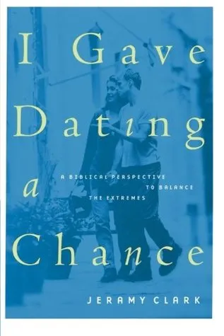 I Gave Dating a Chance: A Biblical Perspective to Balance the Extremes