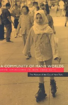 A Community of Many Worlds: Arab Americans in New York City