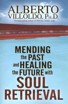 Mending The Past  Healing The Future With Soul Retrieval