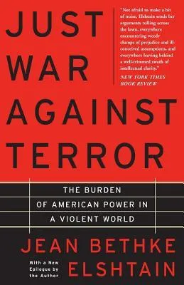 Just War Against Terror: The Burden Of American Power In A Violent World