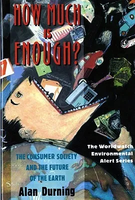 How Much Is Enough?: The Consumer Society and the Future of the Earth