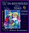 How to Turn Your Ex-Boyfriend Into a Toad & Other Spells: For Love, Wealth, Beauty and Revenge