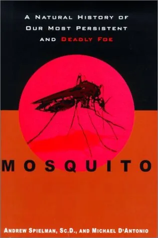 Mosquito: A Natural History of Our Most Persistent and Deadly Foe