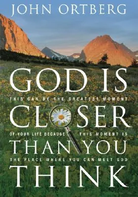 God Is Closer Than You Think: If God Is Always with Us, Why Is He So Hard to Find?