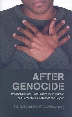 After Genocide: Transitional Justice, Post-Conflict Reconstruction, and Reconciliation in Rwanda and Beyond