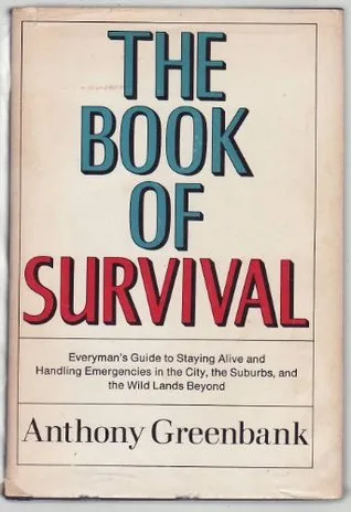 The Book of Survival: Everyman's Guide to Staying Alive and Handling Emergencies in the City, the Suburbs, and the Wild Lands Beyond