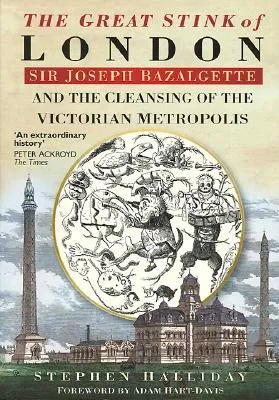 The Great Stink of London: Sir Joseph Bazalgette and the Cleansing of the Victorian Metropolis