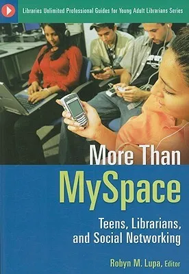 More Than MySpace: Teens, Librarians, and Social Networking