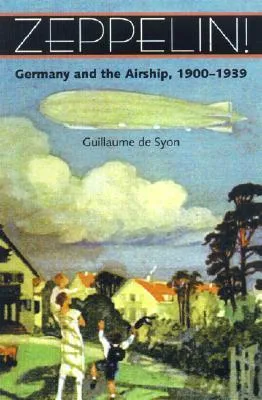 Zeppelin!: Germany and the Airship, 1900–1939