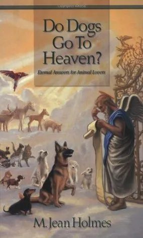 Do Dogs Go To Heaven? Eternal Answers for Animal Lovers