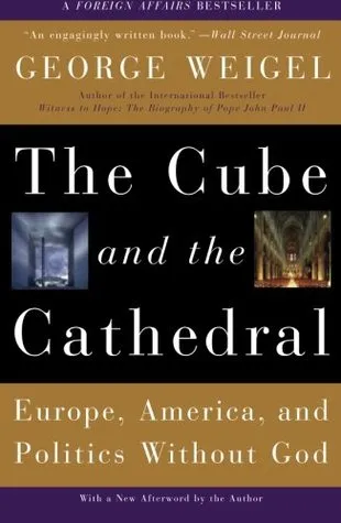 The Cube and the Cathedral: Europe, America, and Politics Without God