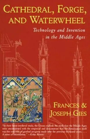 Cathedral, Forge, and Waterwheel: Technology and Invention in the Middle Ages