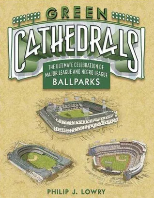 Green Cathedrals: The Ultimate Celebration of All Major League and Negro League Ballparks