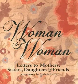 Woman to Woman: Letters to Mothers, Sisters, Daughters, and Friends