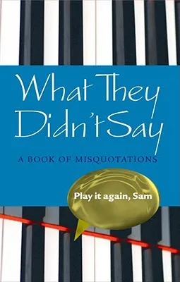 What They Didn't Say: A Book of Misquotations