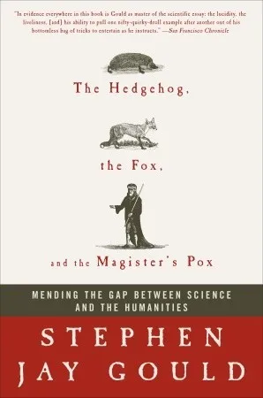 The Hedgehog, the Fox & the Magister's Pox: Mending the Gap Between Science & the Humanities