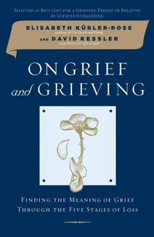 On Grief and Grieving: Finding the Meaning of Grief Through the Five Stages of Loss