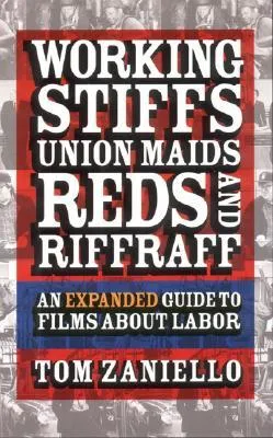 Working Stiffs, Union Maids, Reds, and Riffraff: An Expanded Guide to Films about Labor