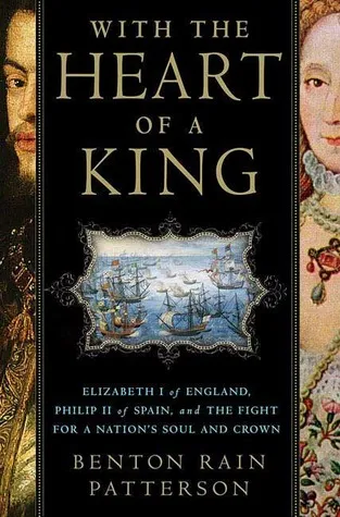 With the Heart of a King: Elizabeth I of England, Philip II of Spain, and the Fight for a Nation