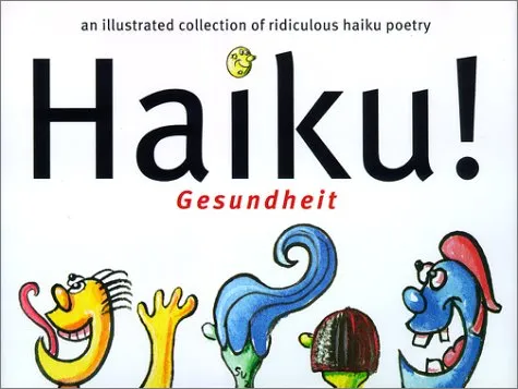 Haiku! Gesundheit: An Illustrated Collection of Ridiculous Haiku Poetry