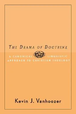 The Drama of Doctrine: A Canonical-Linguistic Approach to Christian Theology