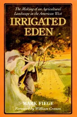 Irrigated Eden: The Making of an Agricultural Landscape in the American West