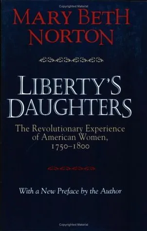 Liberty's Daughters: The Revolutionary Experience of American Women, 1750-1800