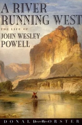 A River Running West: The Life of John Wesley Powell