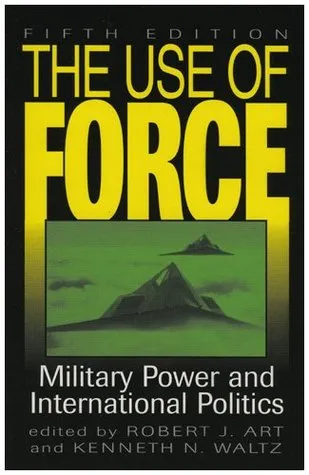 The Use of Force: Military Power and International Politics