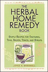 The Herbal Home Remedy Book: Simple Recipes for Tinctures, Teas, Salves, Tonics, and Syrups