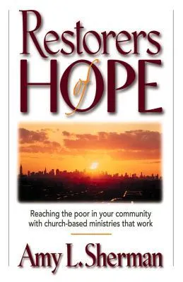 Restorers of Hope: Reaching the Poor in Your Community with Church-Based Ministries That Work