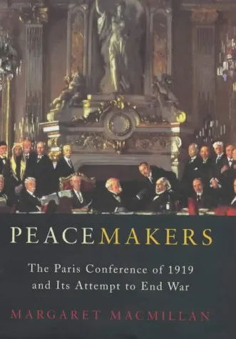 Peacemakers: The Paris Conference of 1919 and Its Attempt to End War