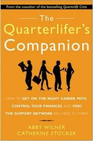 The Quarterlifer's Companion: How to Get on the Right Career Path, Control Your Finances, and Find the Support Network You Need to Thrive: How to Get 