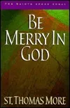 Be Merry in God: 60 Reflections from the Writings of Saint Thomas More