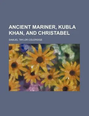 Ancient Mariner, Kubla Khan, and Christabel