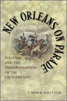 New Orleans on Parade: Tourism and the Transformation of the Crescent City