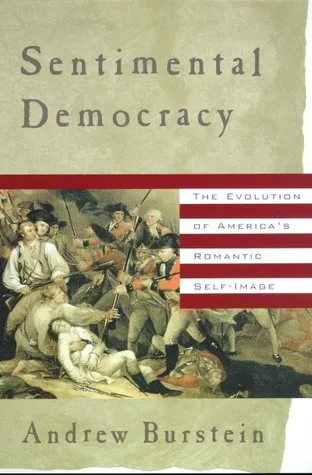 Sentimental Democracy: The Evolution of America's Romantic Self-Image