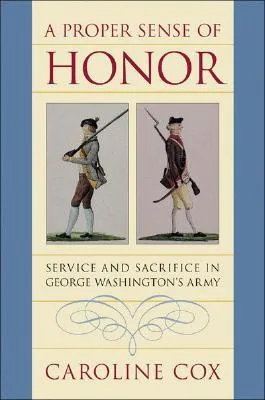 A Proper Sense of Honor: Service and Sacrifice in George Washington's Army