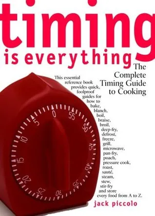 Timing Is Everything: The Complete Timing Guide to Cooking