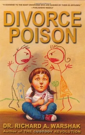 Divorce Poison: Protecting the Parent/Child Bond from a Vindictive Ex