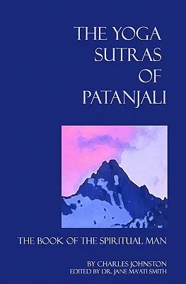 The Yoga Sutras of Patanjali: The Book of the Spiritual Man