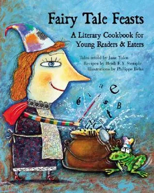 Fairy Tale Feasts: A Literary Cookbook for Young Readers and Eaters