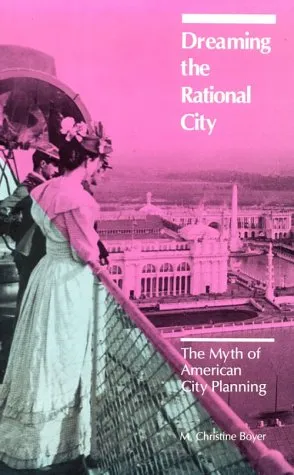 Dreaming the Rational City: The Myth of American City Planning