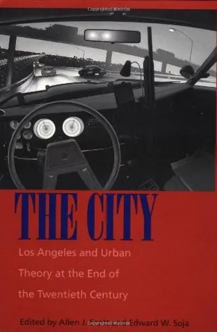 The City: Los Angeles and Urban Theory at the End of the Twentieth Century