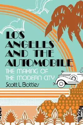 Los Angeles and the Automobile: The Making of the Modern City