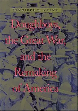 Doughboys, the Great War, and the Remaking of America