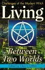 Living Between Two Worlds: Challenges of the Modern Witch (Witchcraft Today, Book 4)