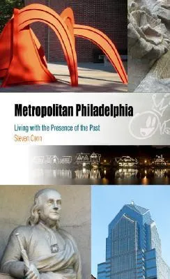 Metropolitan Philadelphia: Living with the Presence of the Past